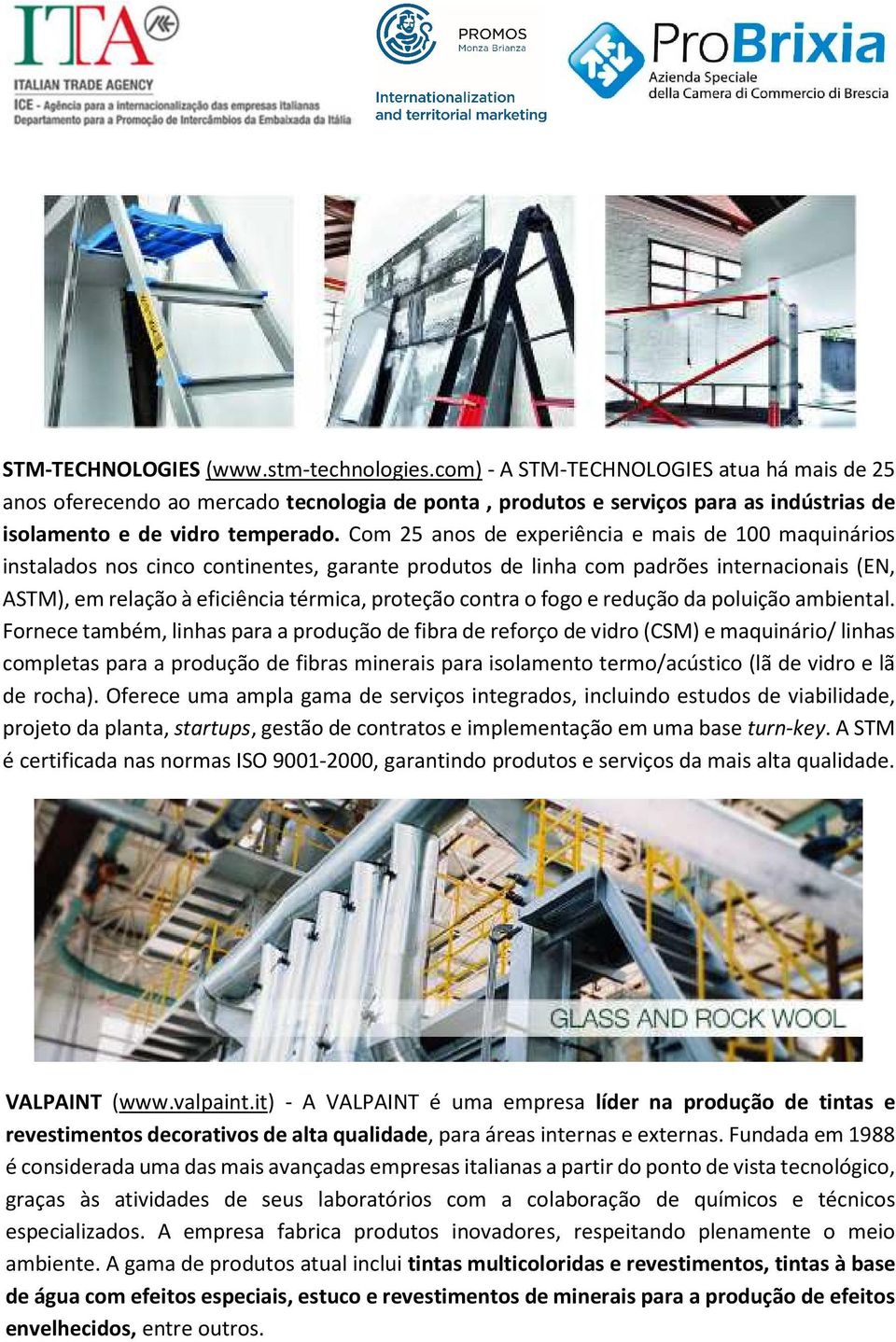 Com 25 anos de experiência e mais de 100 maquinários instalados nos cinco continentes, garante produtos de linha com padrões internacionais (EN, ASTM), em relação à eficiência térmica, proteção