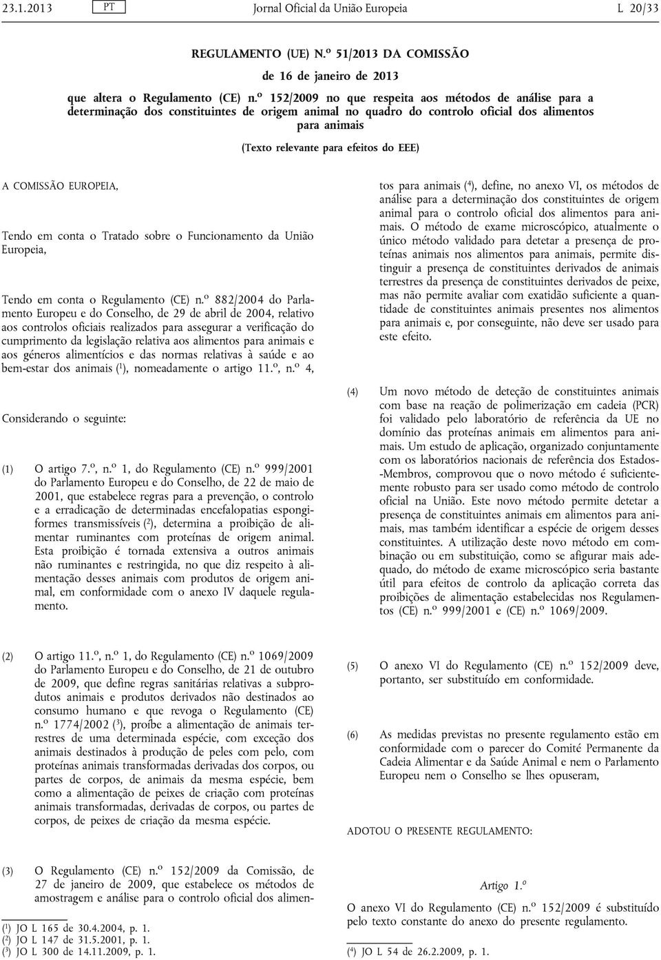 A COMISSÃO EUROPEIA, Tendo em conta o Tratado sobre o Funcionamento da União Europeia, Tendo em conta o Regulamento (CE) n.