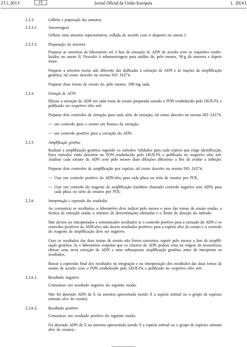 Preparar a amostra numa sala diferente das dedicadas à extração de ADN e às reações de amplificação genética, tal como descrito na norma ISO 24276.