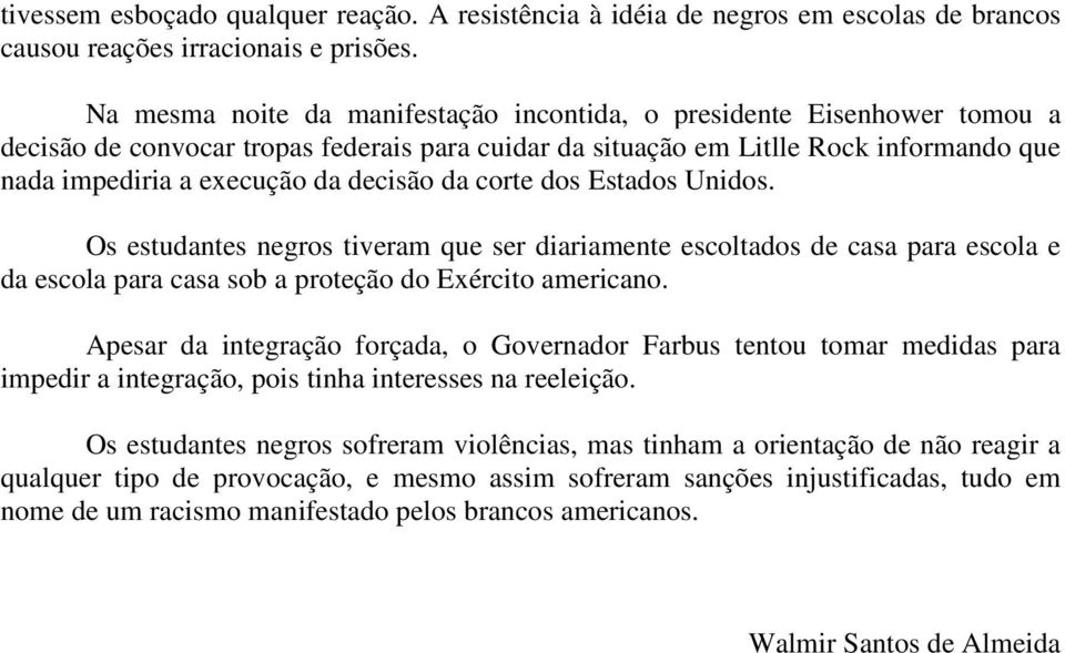 decisão da corte dos Estados Unidos. Os estudantes negros tiveram que ser diariamente escoltados de casa para escola e da escola para casa sob a proteção do Exército americano.