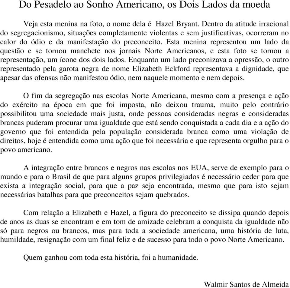 Esta menina representou um lado da questão e se tornou manchete nos jornais Norte Americanos, e esta foto se tornou a representação, um ícone dos dois lados.