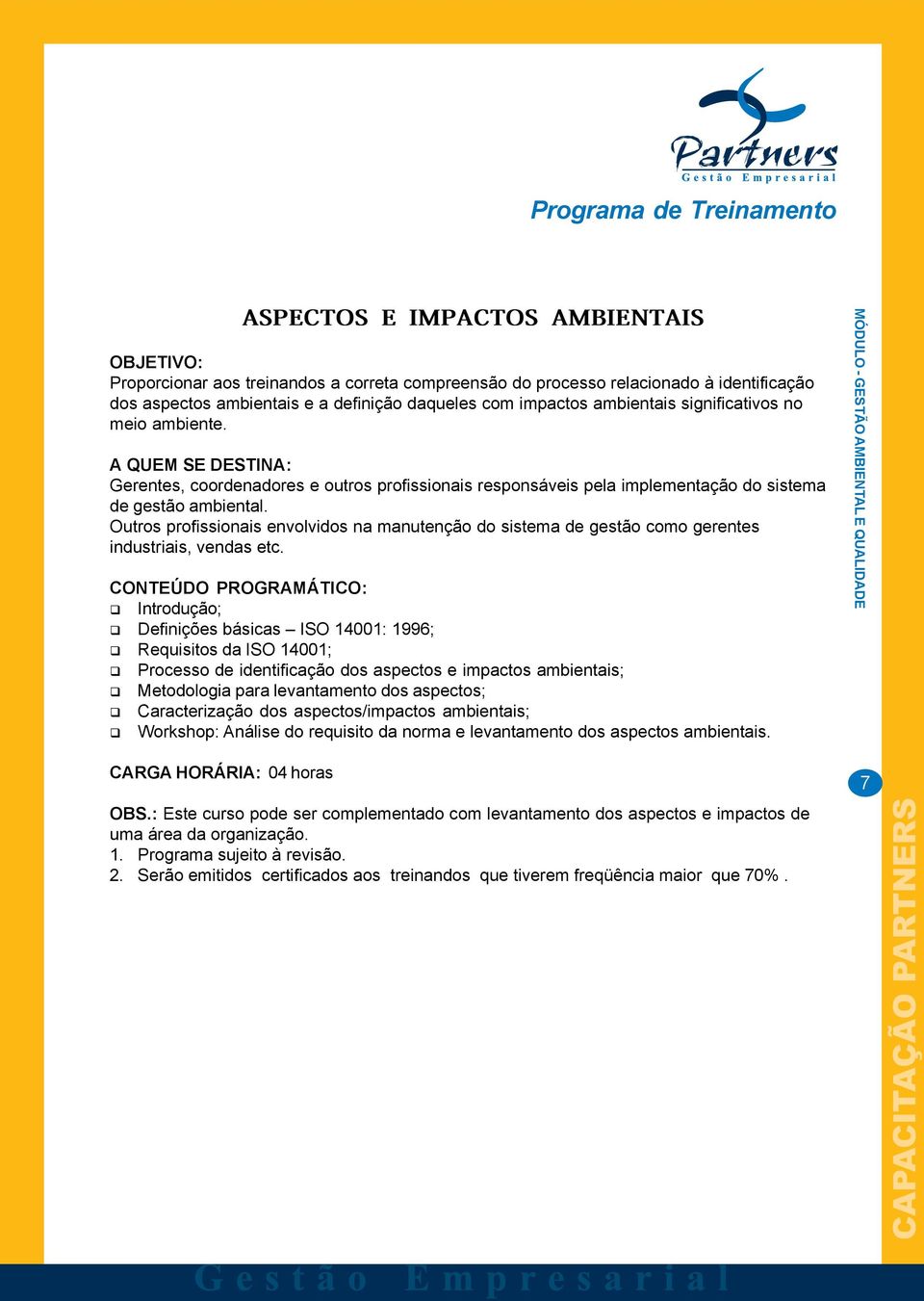 Outros profissionais envolvidos na manutenção do sistema de gestão como gerentes industriais, vendas etc.