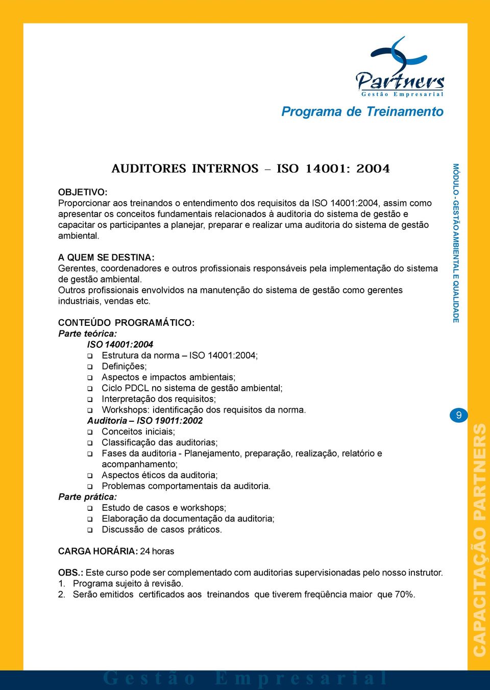 Gerentes, coordenadores e outros profissionais responsáveis pela implementação do sistema de gestão ambiental.