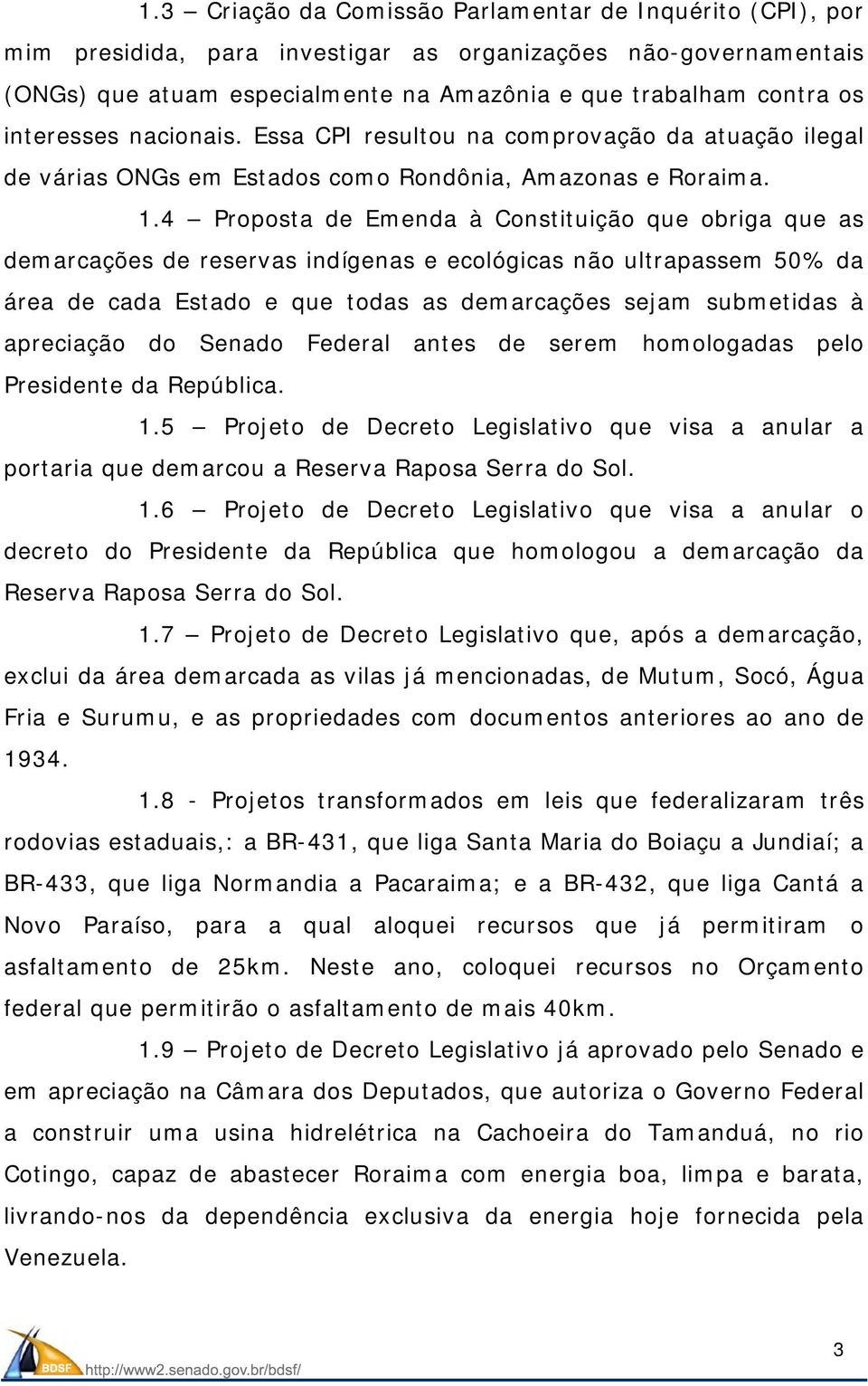 4 Proposta de Emenda à Constituição que obriga que as demarcações de reservas indígenas e ecológicas não ultrapassem 50% da área de cada Estado e que todas as demarcações sejam submetidas à