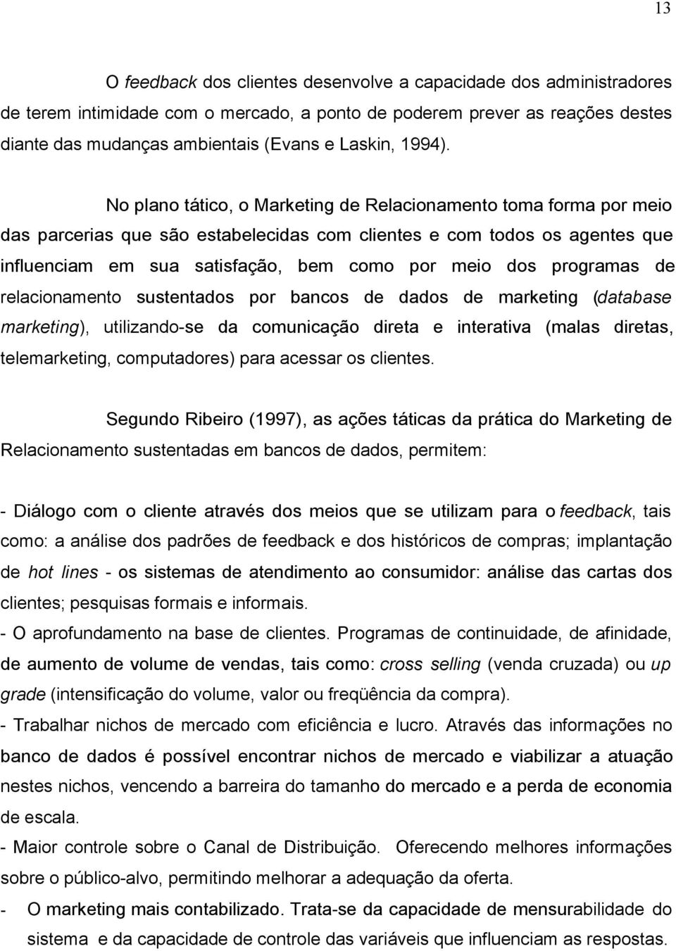 No plano tático, o Marketing de Relacionamento toma forma por meio das parcerias que são estabelecidas com clientes e com todos os agentes que influenciam em sua satisfação, bem como por meio dos