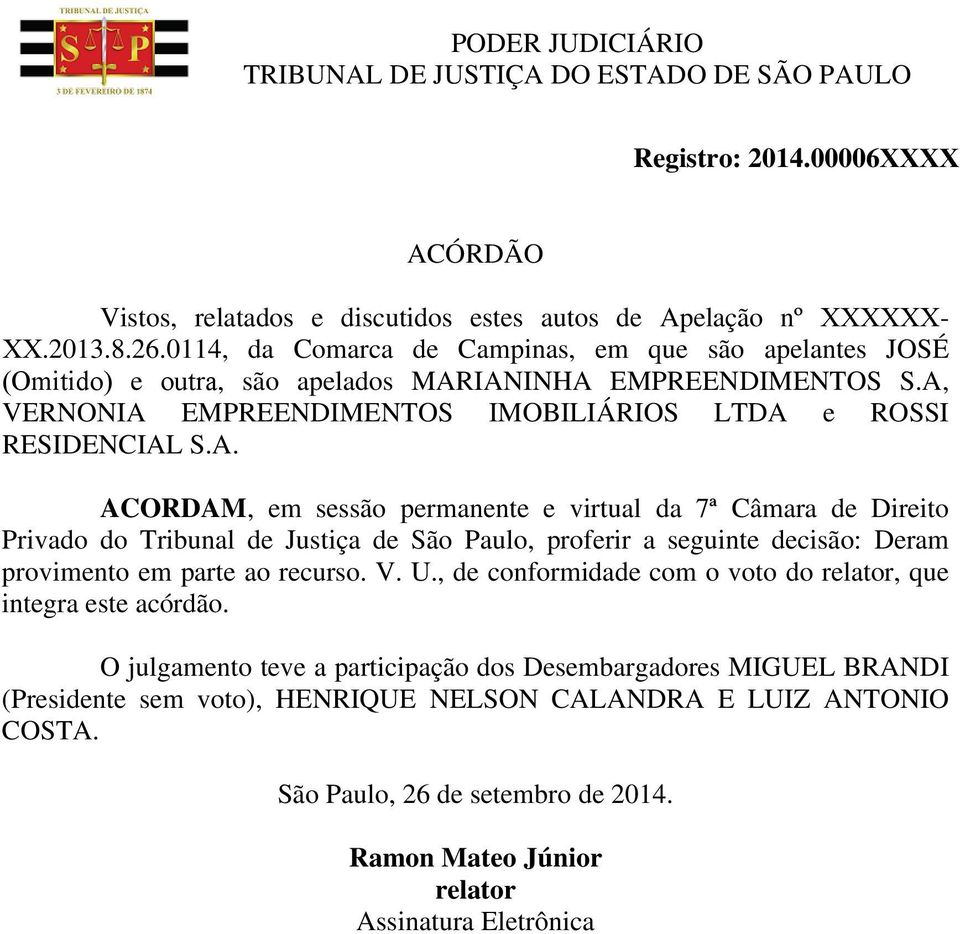 IANINHA EMPREENDIMENTOS S.A, VERNONIA EMPREENDIMENTOS IMOBILIÁRIOS LTDA e ROSSI RESIDENCIAL S.A. ACORDAM, em sessão permanente e virtual da 7ª Câmara de Direito Privado do Tribunal de Justiça de São Paulo, proferir a seguinte decisão: Deram provimento em parte ao recurso.