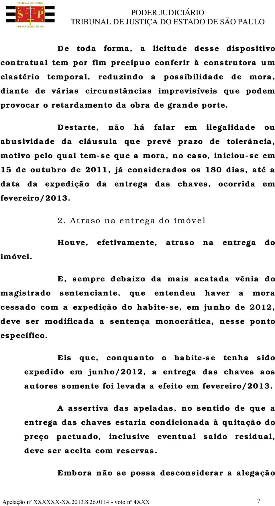 Destarte, não há falar em ilegalidade ou abusividade da cláusula que prevê prazo de tolerância, motivo pelo qual tem-se que a mora, no caso, iniciou-se em 15 de outubro de 2011, já considerados os