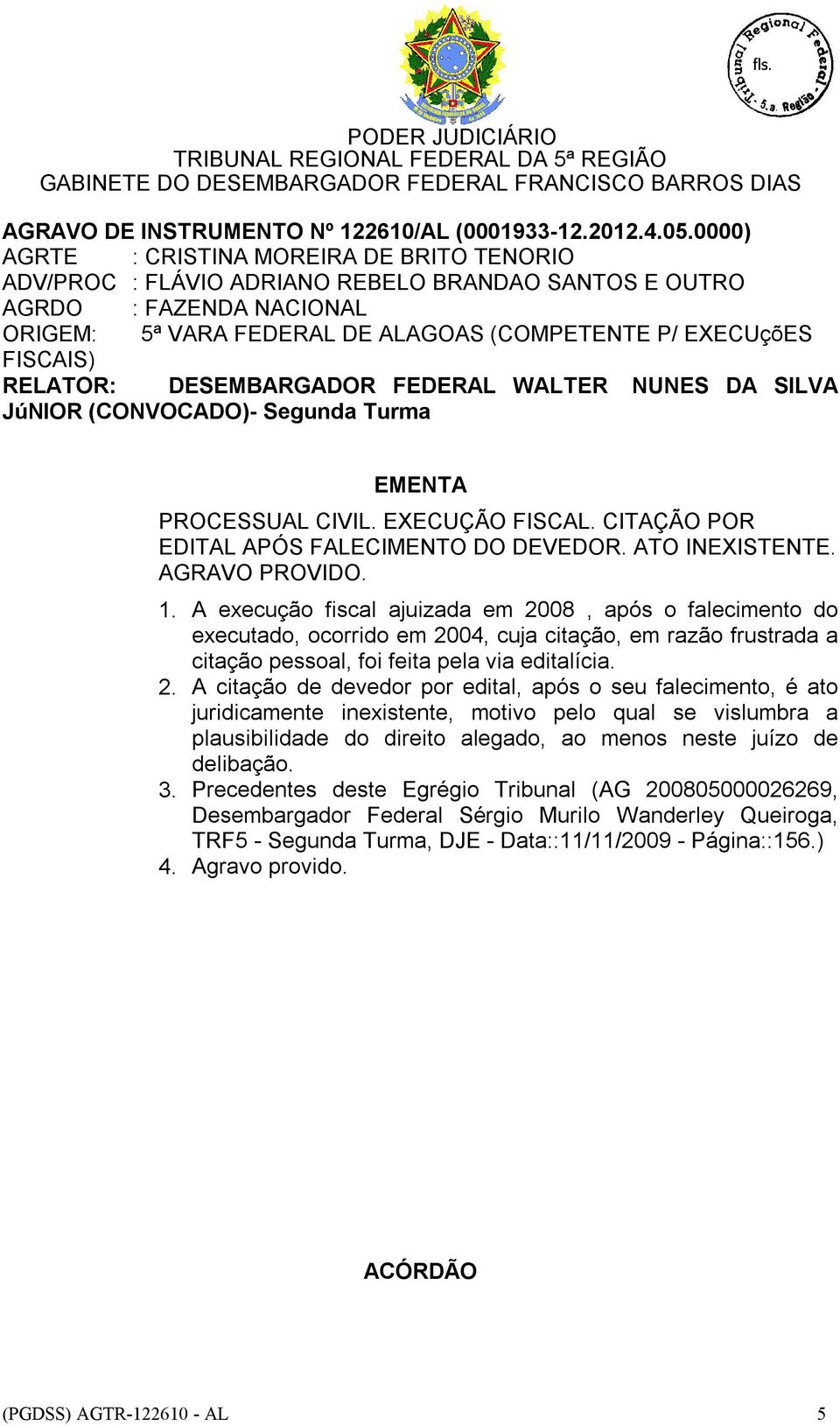 RELATOR: DESEMBARGADOR FEDERAL WALTER NUNES DA SILVA JúNIOR (CONVOCADO)- Segunda Turma EMENTA PROCESSUAL CIVIL. EXECUÇÃO FISCAL. CITAÇÃO POR EDITAL APÓS FALECIMENTO DO DEVEDOR. ATO INEXISTENTE.