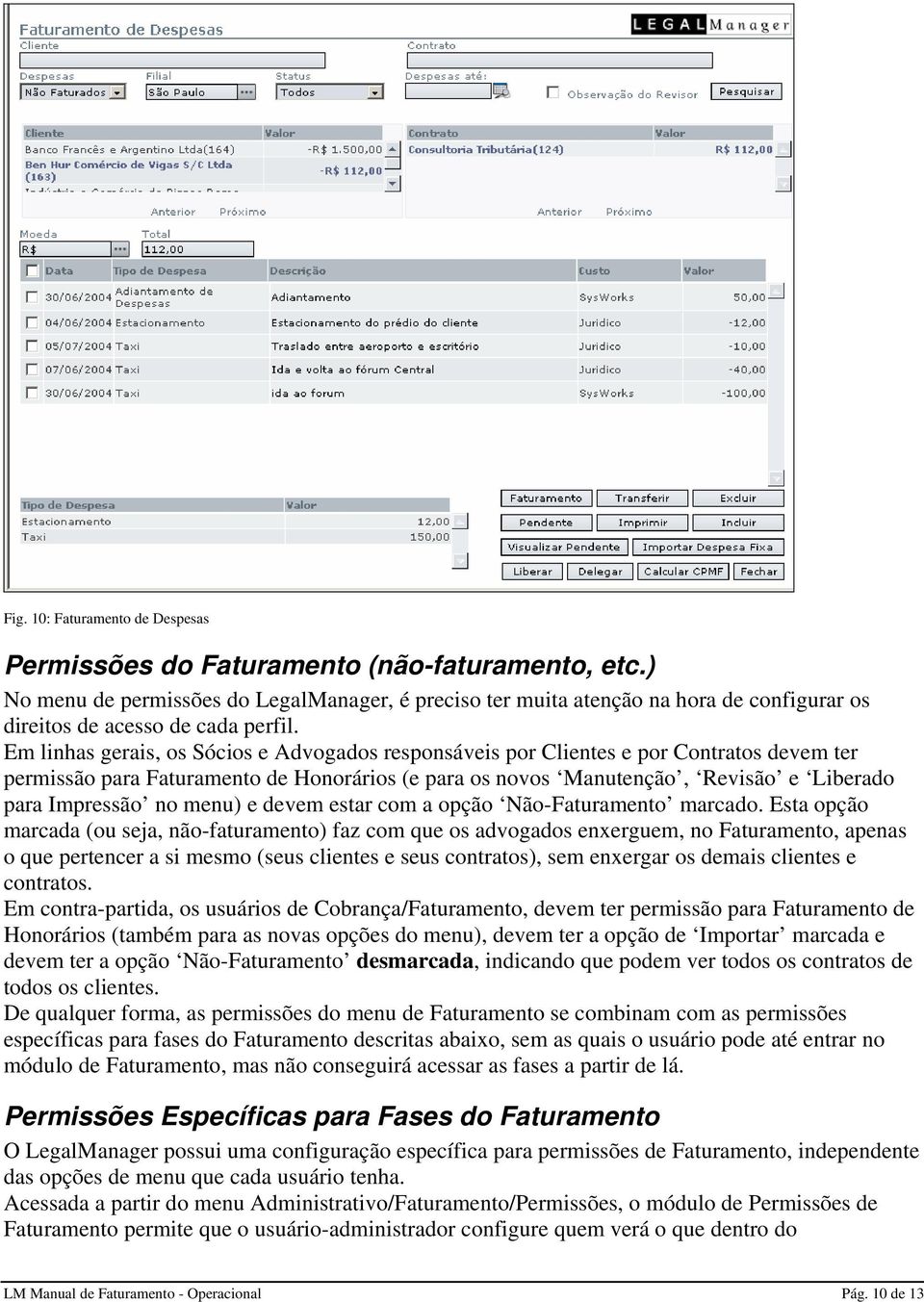 Em linhas gerais, os Sócios e Advogados responsáveis por Clientes e por Contratos devem ter permissão para Faturamento de Honorários (e para os novos Manutenção, Revisão e Liberado para Impressão no