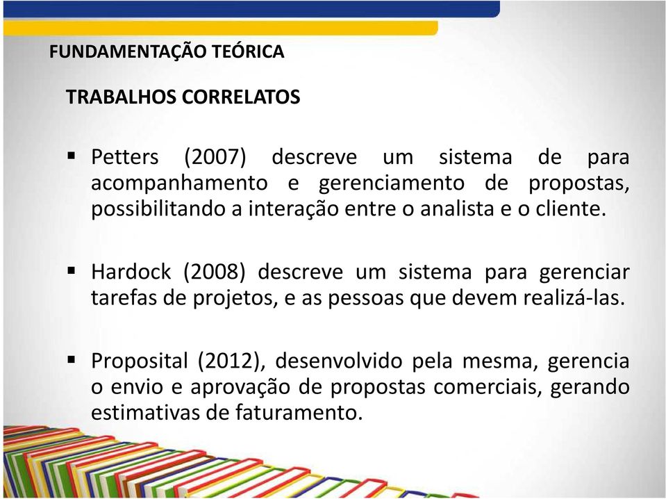 Hardock (2008) descreve um sistema para gerenciar tarefas de projetos, e as pessoas que devem realizá-las.