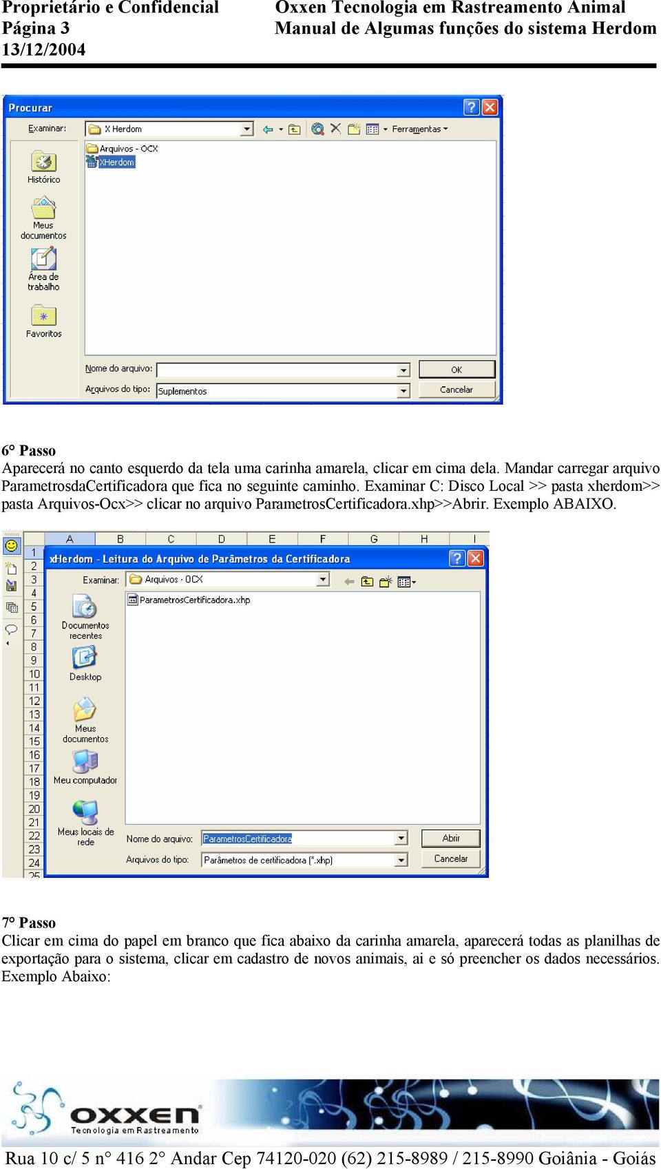 Examinar C: Disco Local >> pasta xherdom>> pasta Arquivos-Ocx>> clicar no arquivo ParametrosCertificadora.xhp>>Abrir. Exemplo ABAIXO.