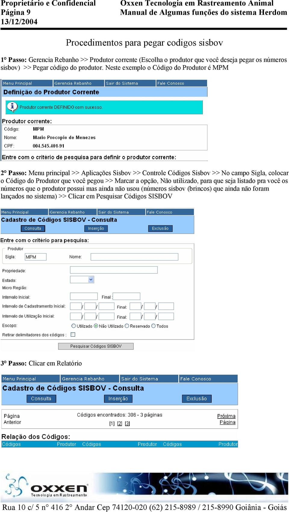 Neste exemplo o Código do Produtor é MPM 2 Passo: Menu principal >> Aplicações Sisbov >> Controle Códigos Sisbov >> No campo Sigla, colocar o Código do