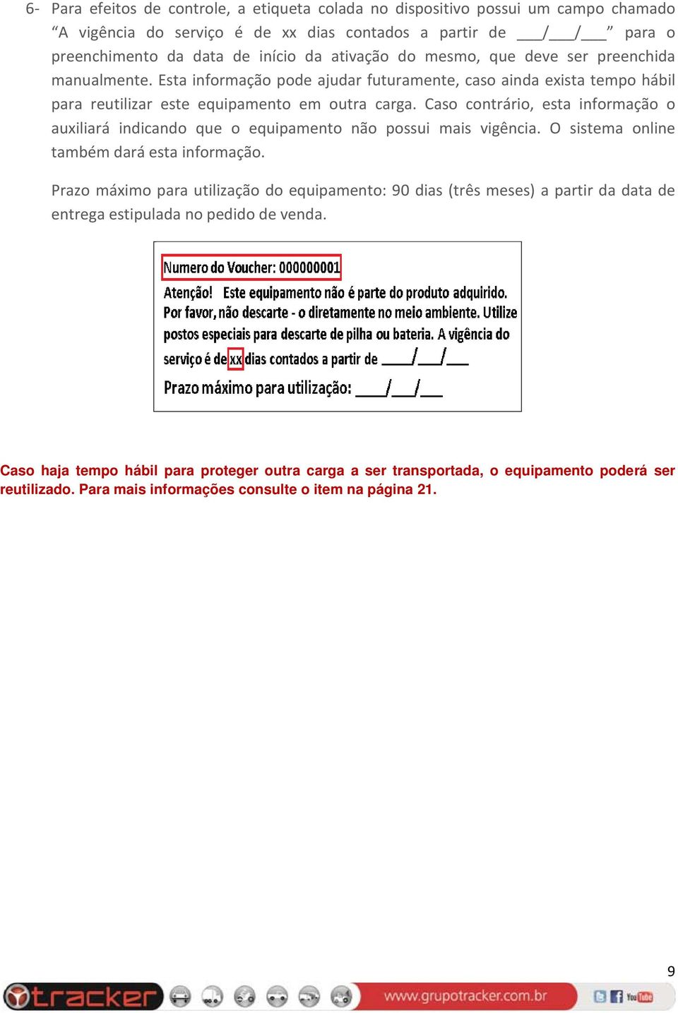 Caso contrário, esta informação o auxiliará indicando que o equipamento não possui mais vigência. O sistema online também dará esta informação.