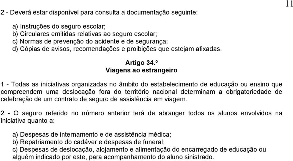 º Viagens ao estrangeiro 1 - Todas as iniciativas organizadas no âmbito do estabelecimento de educação ou ensino que compreendem uma deslocação fora do território nacional determinam a