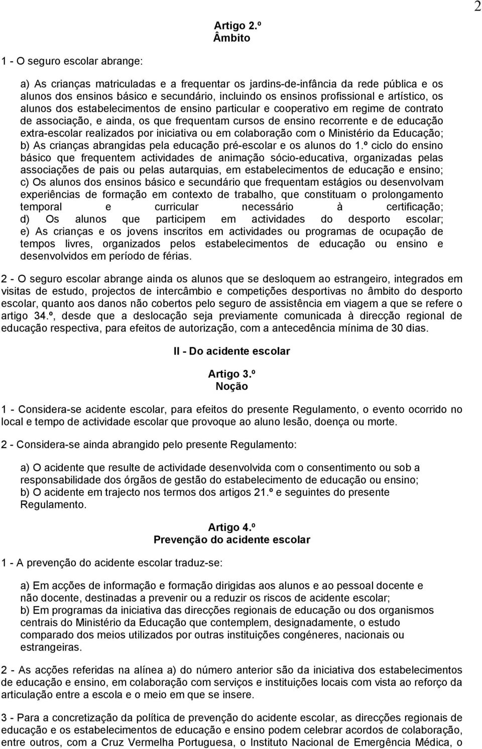 profissional e artístico, os alunos dos estabelecimentos de ensino particular e cooperativo em regime de contrato de associação, e ainda, os que frequentam cursos de ensino recorrente e de educação