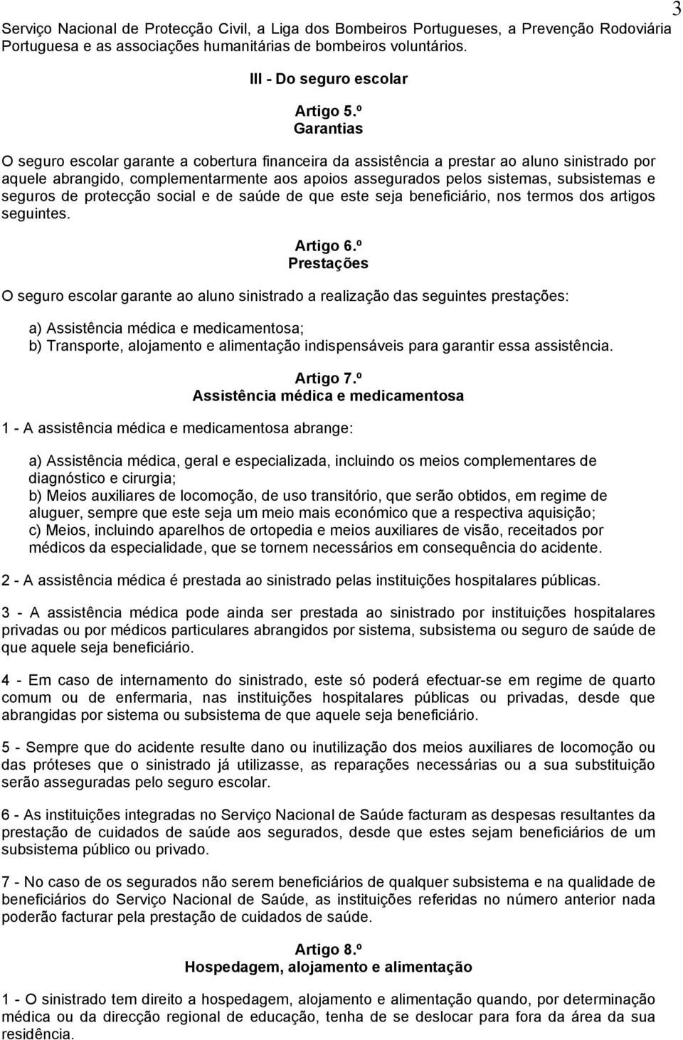 seguros de protecção social e de saúde de que este seja beneficiário, nos termos dos artigos seguintes. Artigo 6.