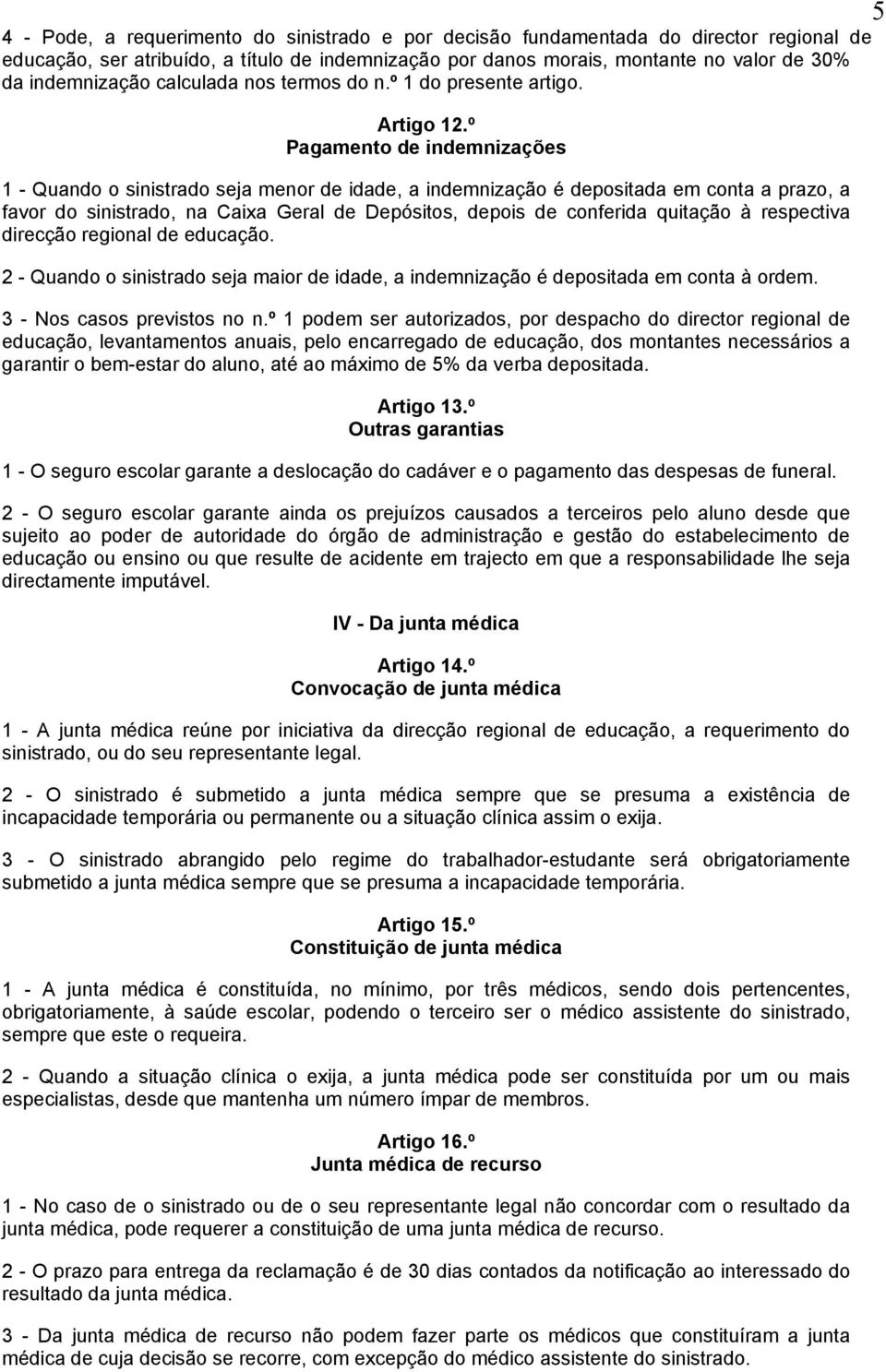 º Pagamento de indemnizações 1 - Quando o sinistrado seja menor de idade, a indemnização é depositada em conta a prazo, a favor do sinistrado, na Caixa Geral de Depósitos, depois de conferida