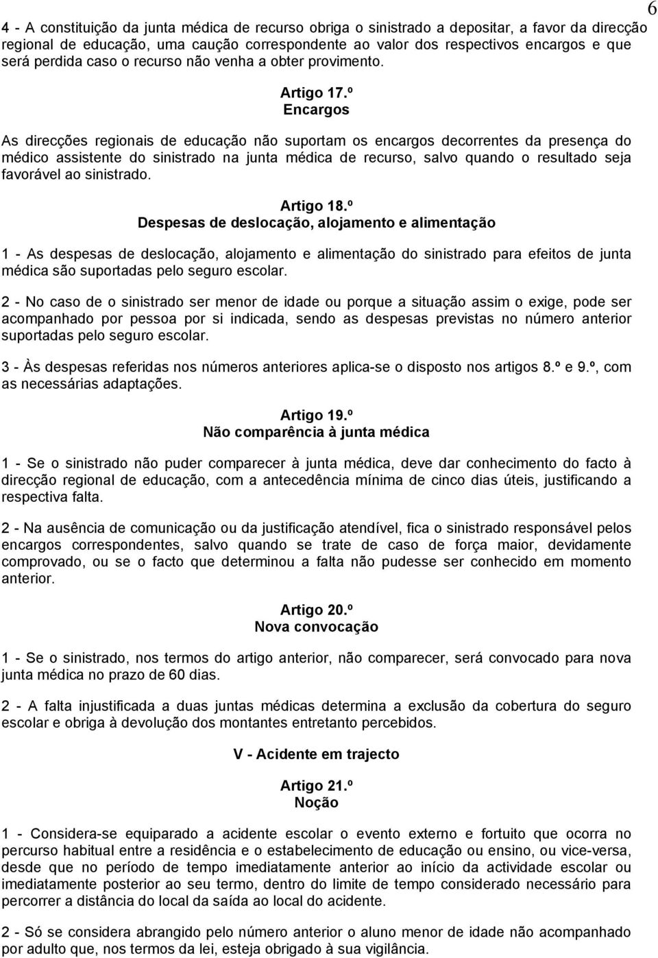 º Encargos As direcções regionais de educação não suportam os encargos decorrentes da presença do médico assistente do sinistrado na junta médica de recurso, salvo quando o resultado seja favorável