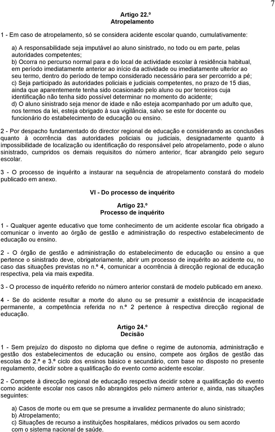 autoridades competentes; b) Ocorra no percurso normal para e do local de actividade escolar à residência habitual, em período imediatamente anterior ao início da actividade ou imediatamente ulterior