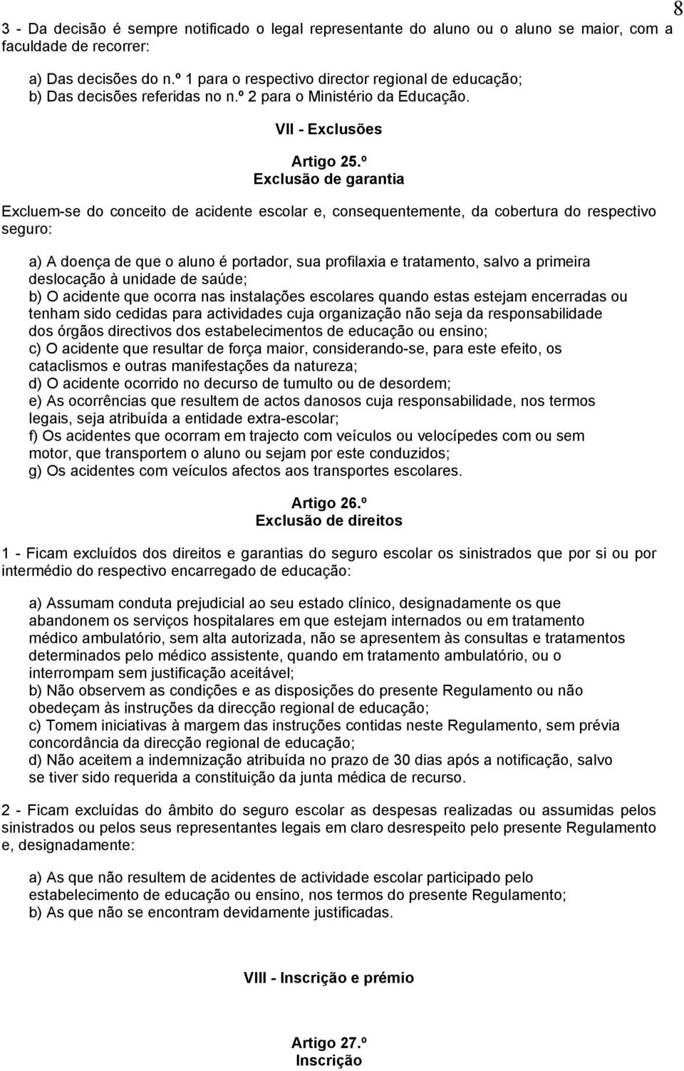 º Exclusão de garantia Excluem-se do conceito de acidente escolar e, consequentemente, da cobertura do respectivo seguro: a) A doença de que o aluno é portador, sua profilaxia e tratamento, salvo a