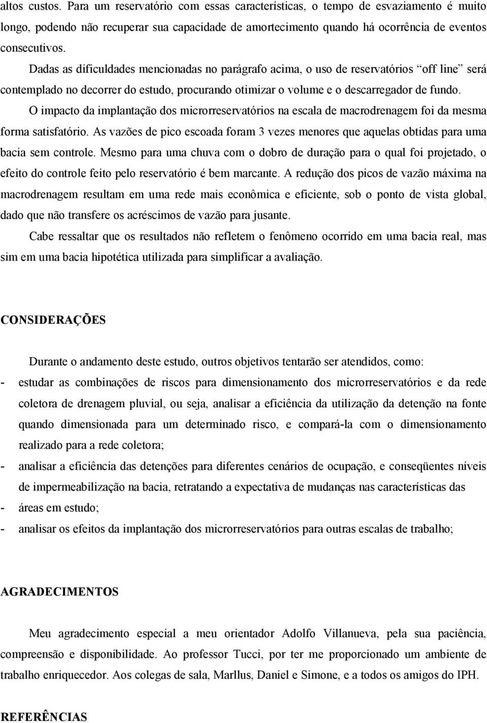 O impacto da implantação dos microrreservatórios na escala de macrodrenagem foi da mesma forma satisfatório.