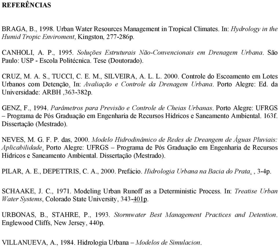 Controle do Escoamento em Lotes Urbanos com Detenção. In: Avaliação e Controle da Drenagem Urbana. Porto Alegre: Ed. da Universidade: ARBH,363-382p. GENZ, F., 1994.