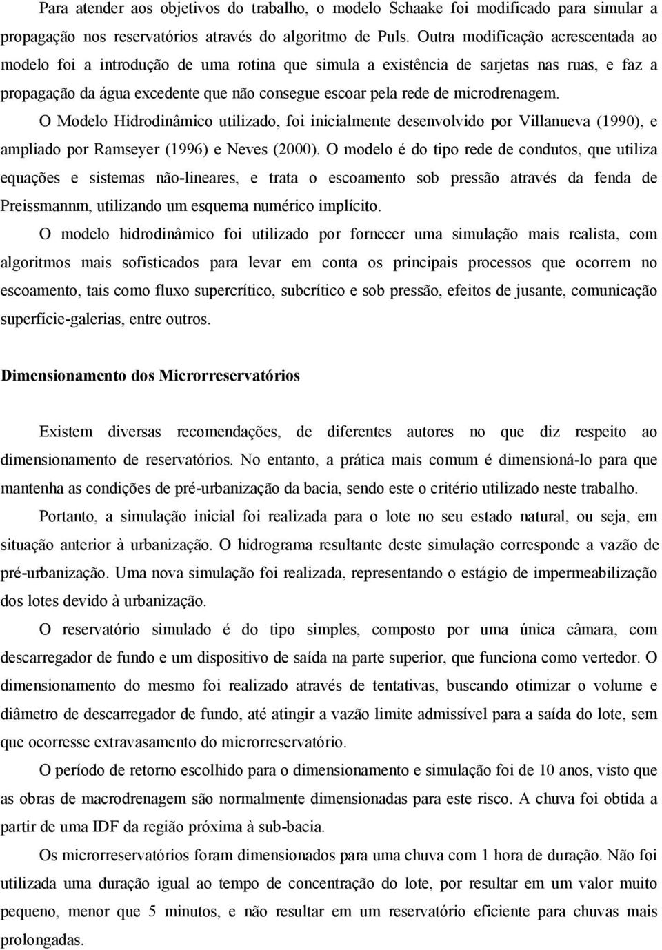 microdrenagem. O Modelo Hidrodinâmico utilizado, foi inicialmente desenvolvido por Villanueva (1990), e ampliado por Ramseyer (1996) e Neves (2000).