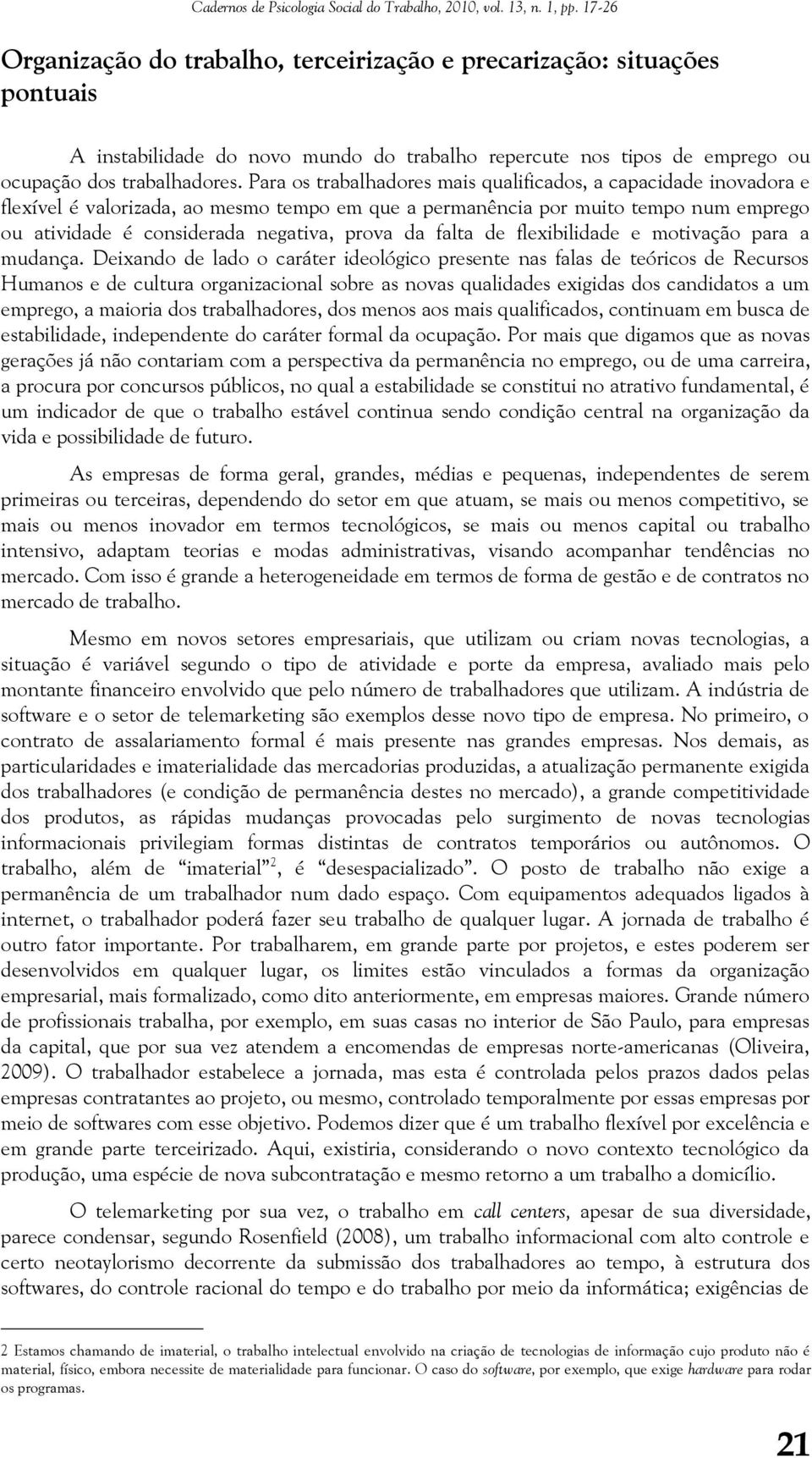 Para os trabalhadores mais qualificados, a capacidade inovadora e flexível é valorizada, ao mesmo tempo em que a permanência por muito tempo num emprego ou atividade é considerada negativa, prova da