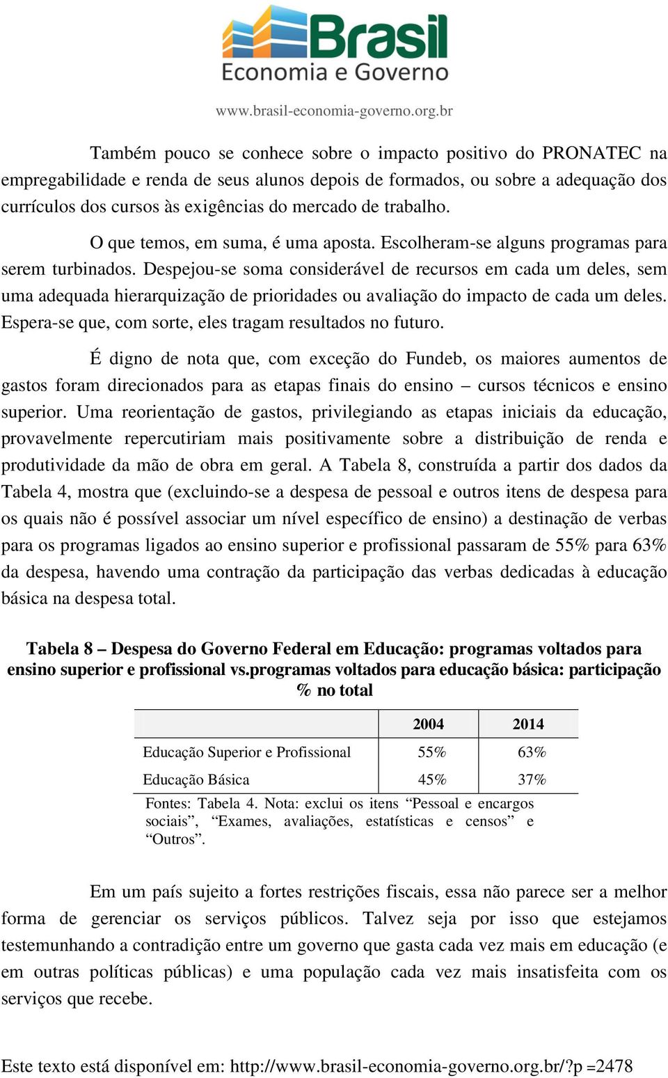 Despejou-se soma considerável de recursos em cada um deles, sem uma adequada hierarquização de prioridades ou avaliação do impacto de cada um deles.