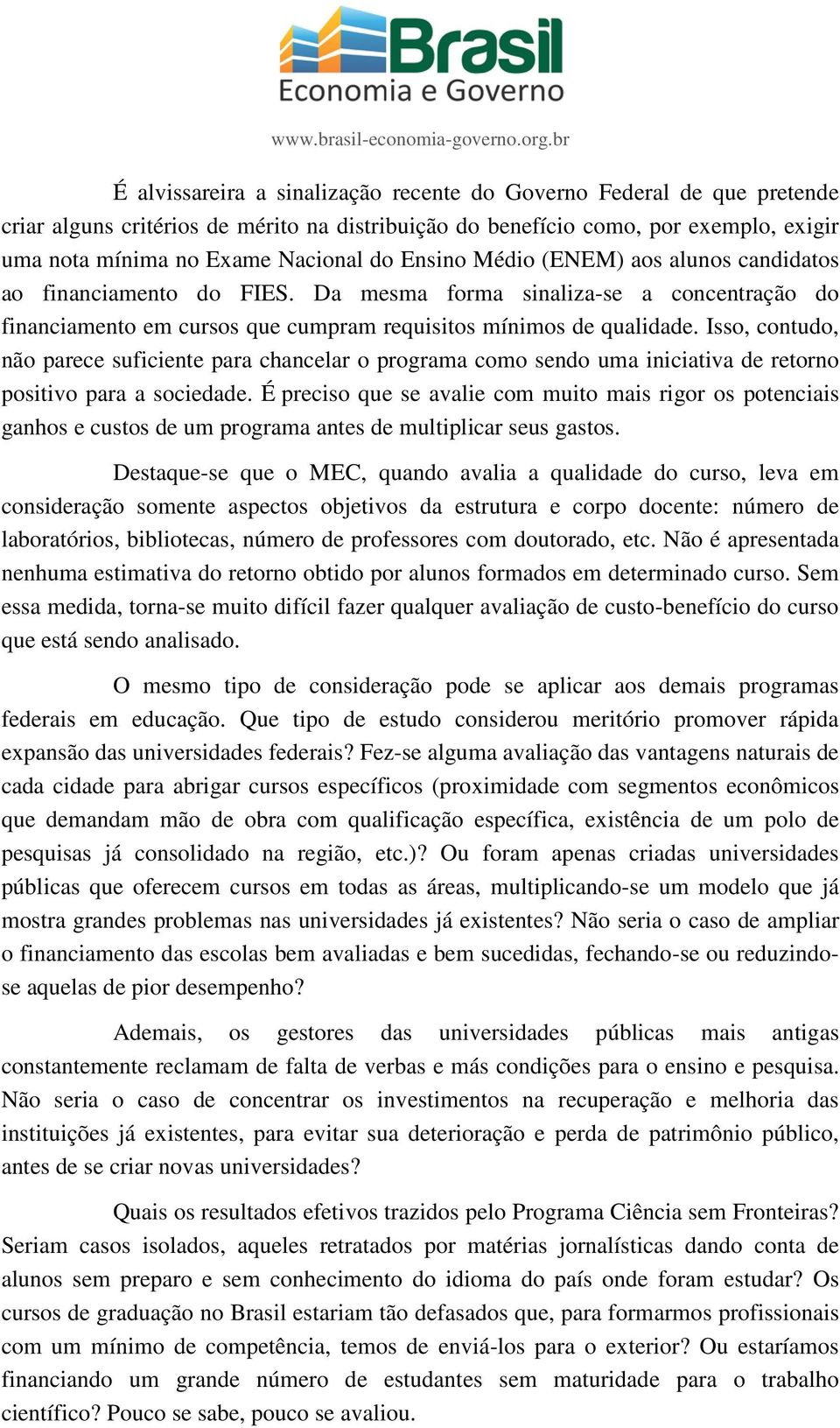 Isso, contudo, não parece suficiente para chancelar o programa como sendo uma iniciativa de retorno positivo para a sociedade.