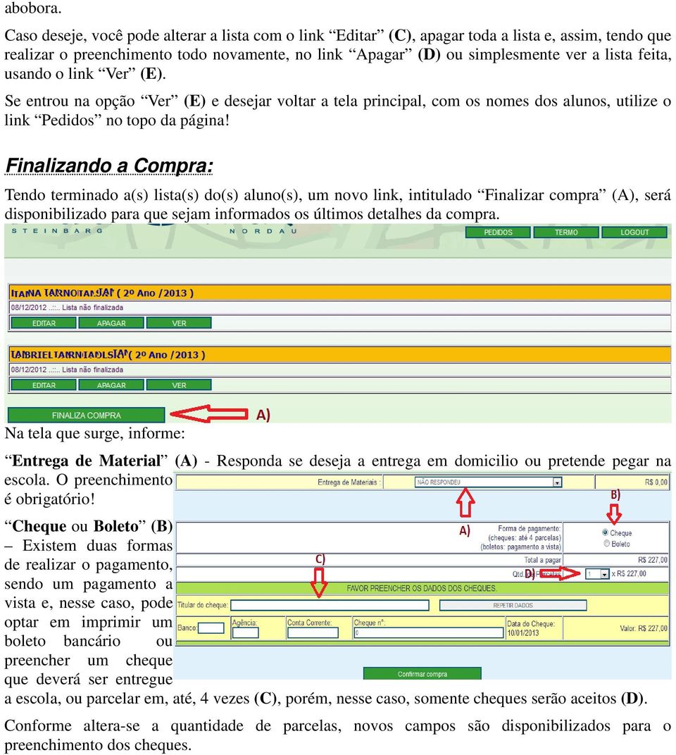 usando o link Ver (E). Se entrou na opção Ver (E) e desejar voltar a tela principal, com os nomes dos alunos, utilize o link Pedidos no topo da página!