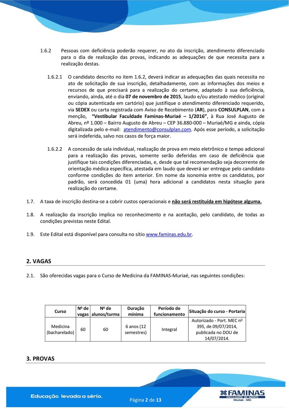 precisará para a realização do certame, adaptado à sua deficiência, enviando, ainda, até o dia 07 de novembro de 2015, laudo e/ou atestado médico (original ou cópia autenticada em cartório) que