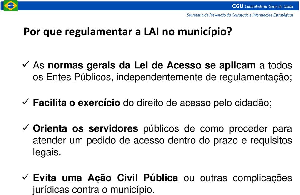 regulamentação; Facilita o exercício do direito de acesso pelo cidadão; Orienta os servidores