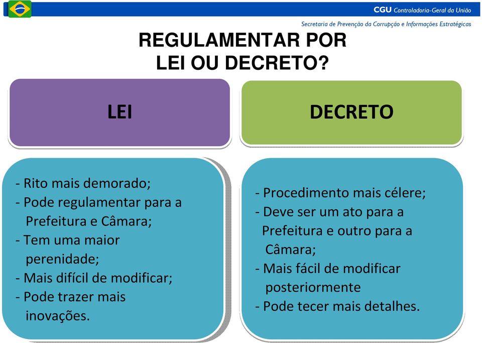 uma maior perenidade; --Mais difícil de de modificar; -Pode trazer mais inovações.