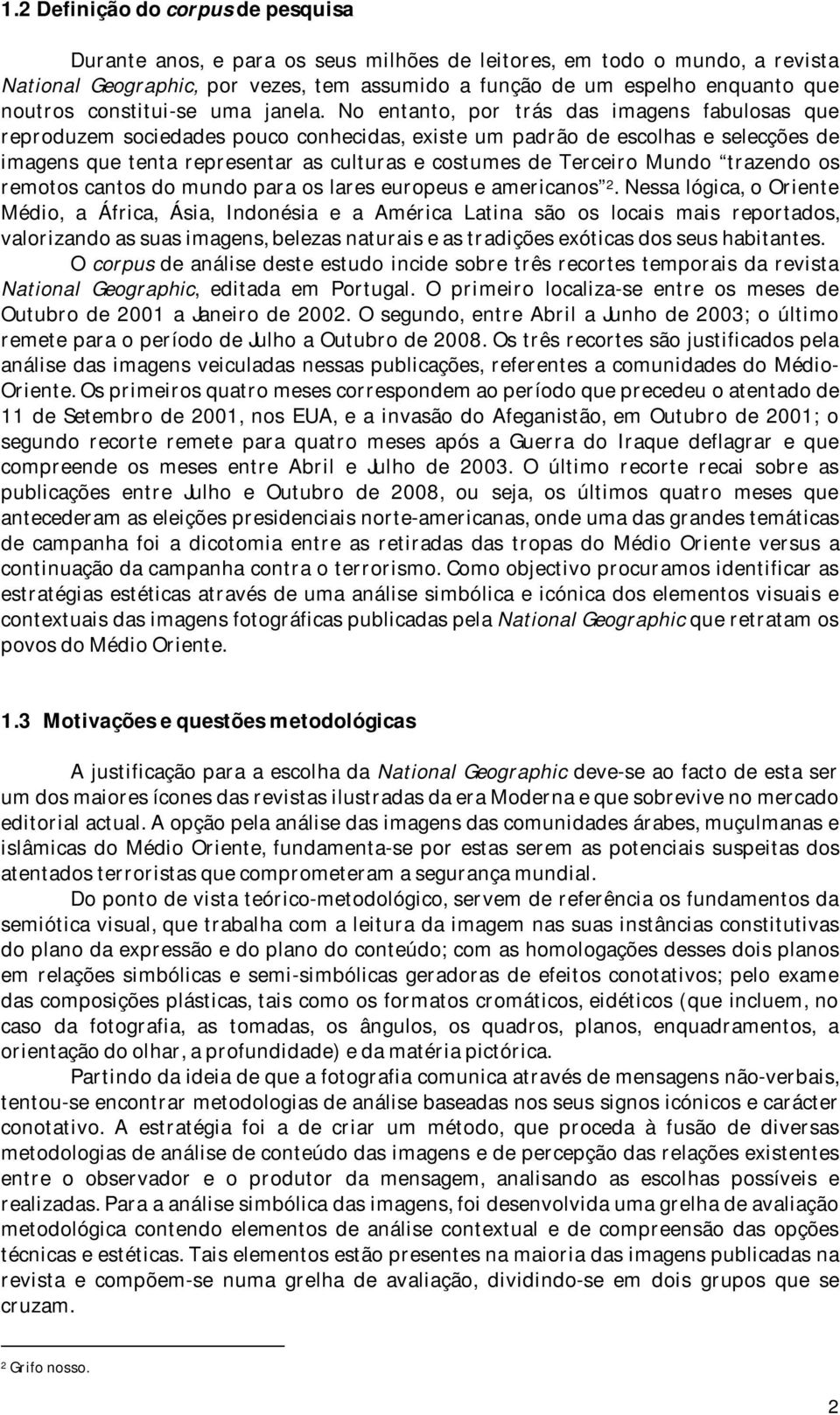 No entanto, por trás das imagens fabulosas que reproduzem sociedades pouco conhecidas, existe um padrão de escolhas e selecções de imagens que tenta representar as culturas e costumes de Terceiro