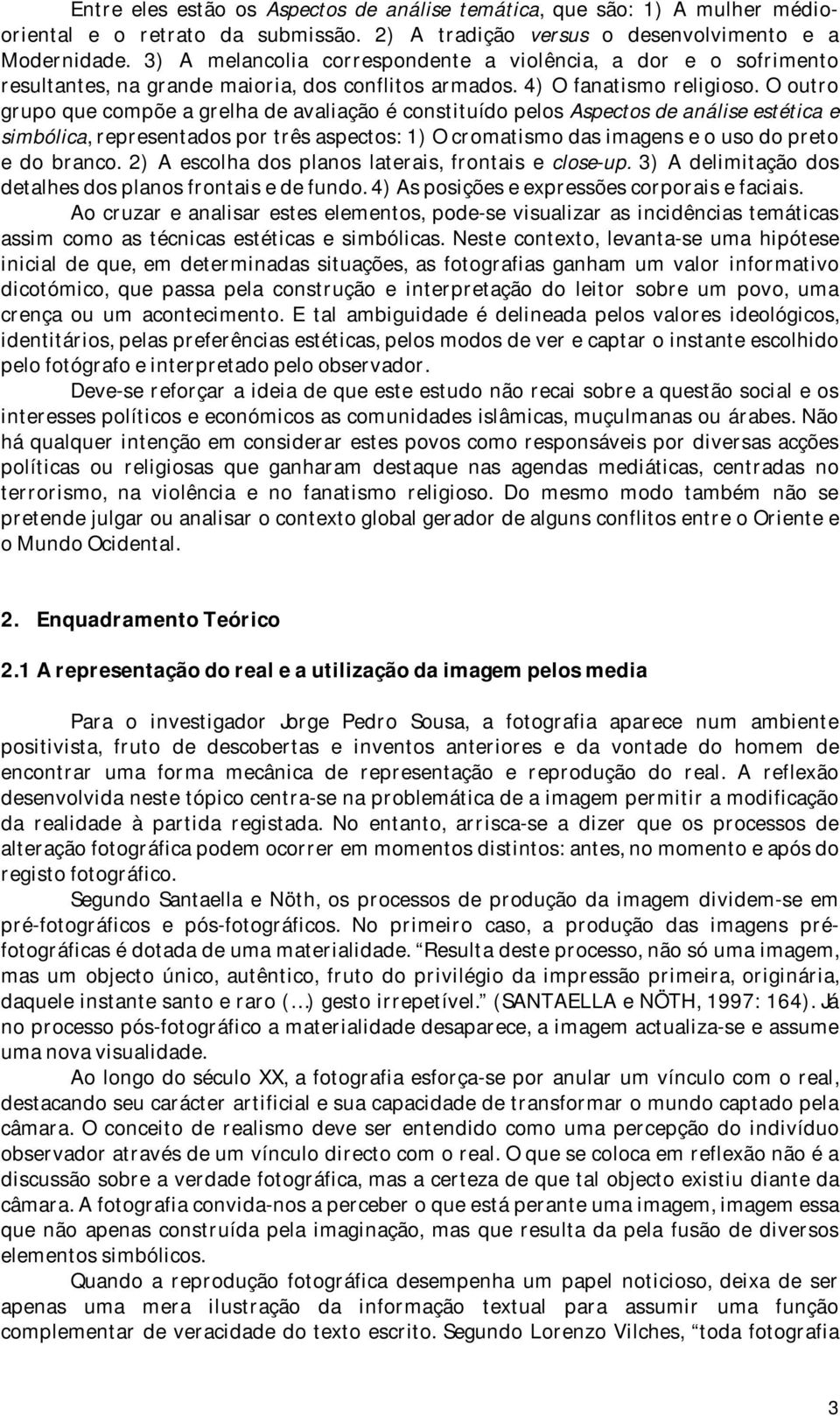 O outro grupo que compõe a grelha de avaliação é constituído pelos Aspectos de análise estética e simbólica, representados por três aspectos: 1) O cromatismo das imagens e o uso do preto e do branco.