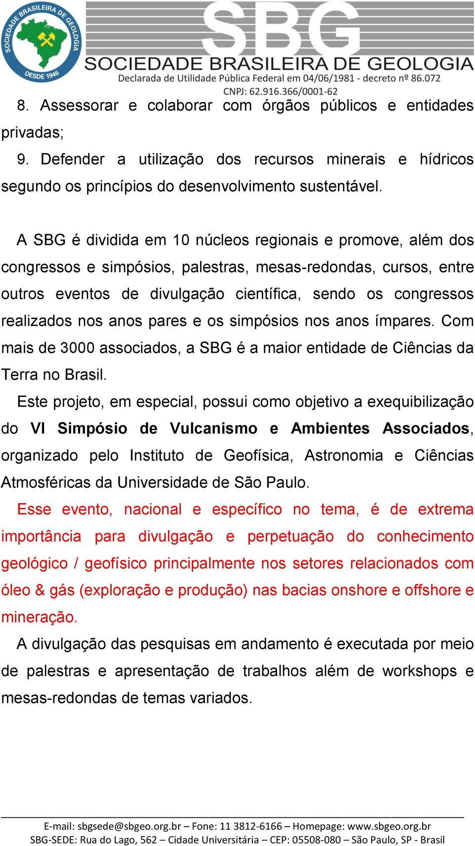 nos anos pares e os simpósios nos anos ímpares. Com mais de 3000 associados, a SBG é a maior entidade de Ciências da Terra no Brasil.