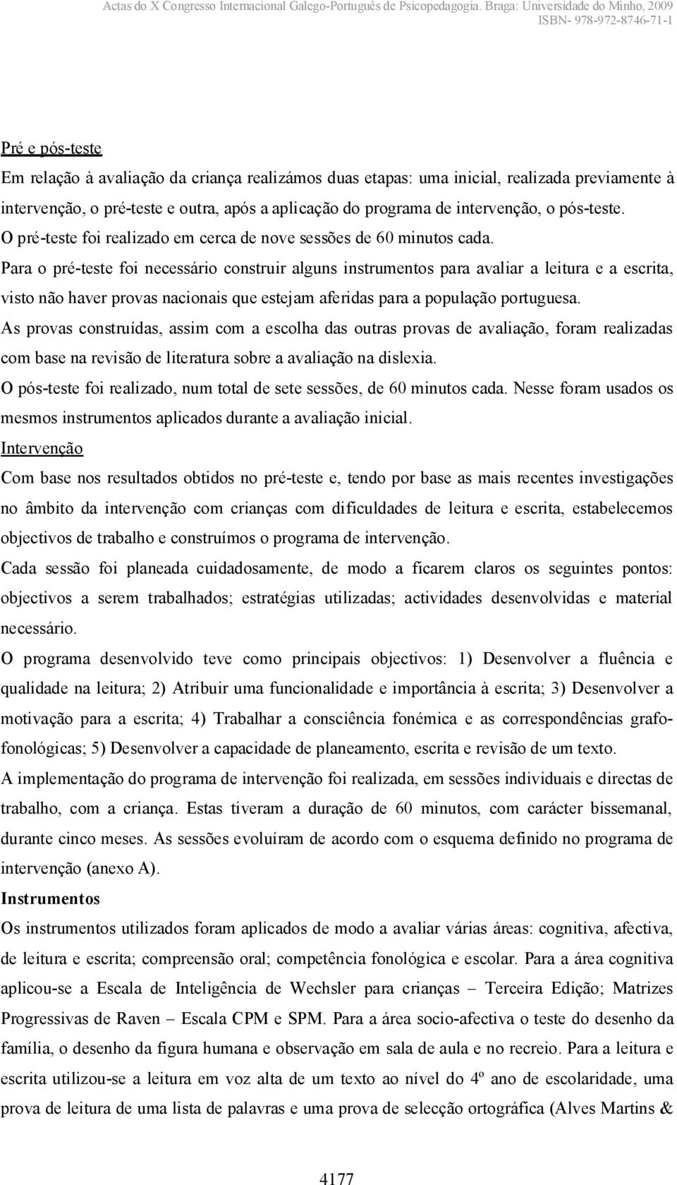 Para o pré-teste foi necessário construir alguns instrumentos para avaliar a leitura e a escrita, visto não haver provas nacionais que estejam aferidas para a população portuguesa.