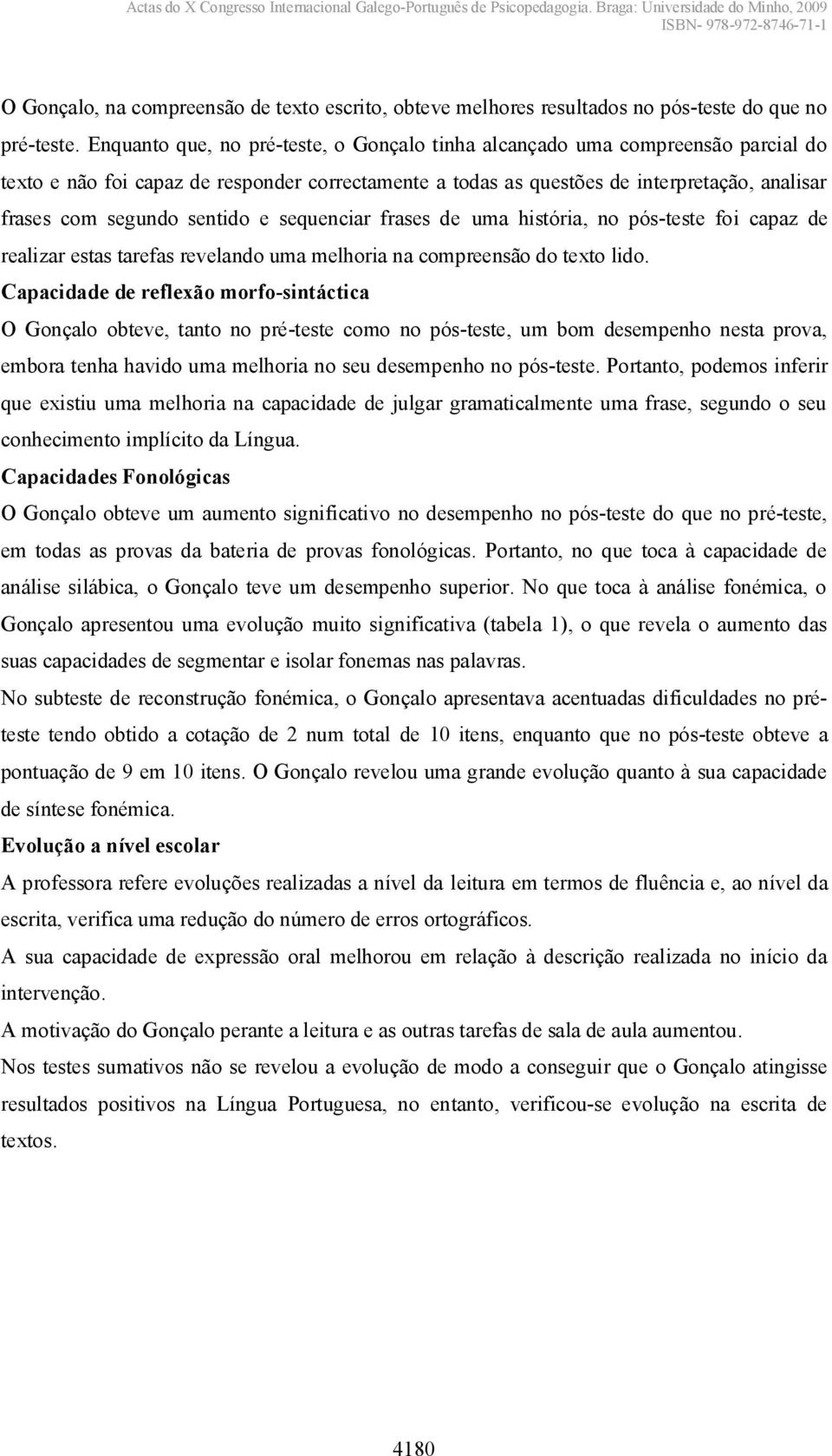 sentido e sequenciar frases de uma história, no pós-teste foi capaz de realizar estas tarefas revelando uma melhoria na compreensão do texto lido.