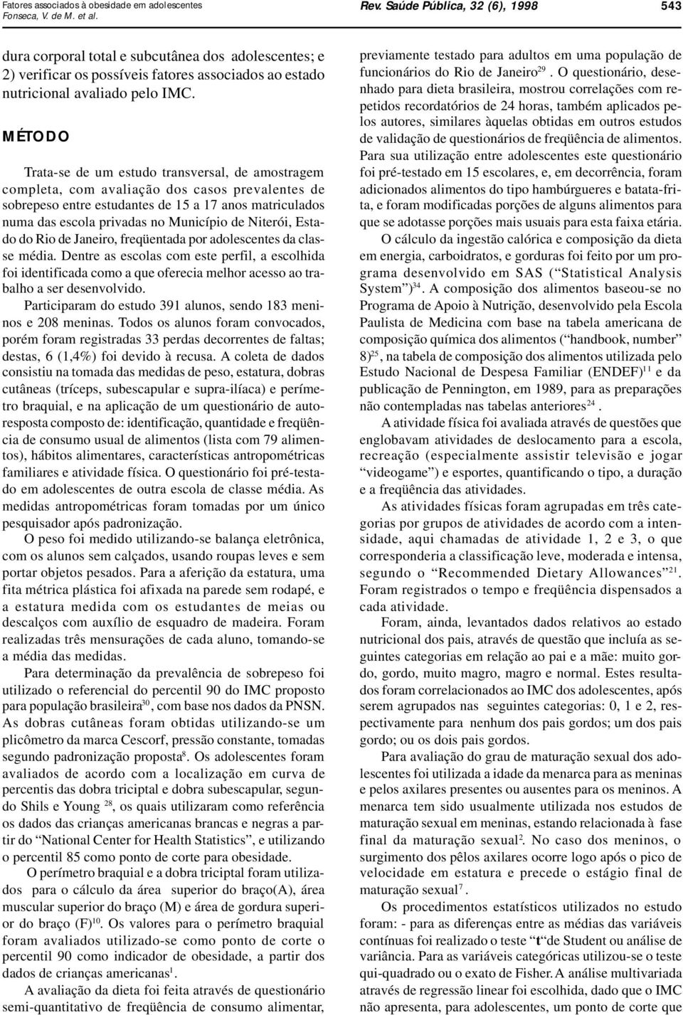 MÉTODO Trata-se de um estudo transversal, de amostragem completa, com avaliação dos casos prevalentes de sobrepeso entre estudantes de 15 a 17 anos matriculados numa das escola privadas no Município