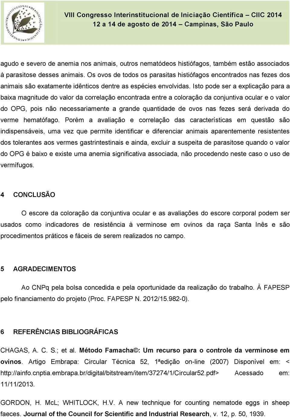 Isto pode ser a explicação para a baixa magnitude do valor da correlação encontrada entre a coloração da conjuntiva ocular e o valor do OPG, pois não necessariamente a grande quantidade de ovos nas