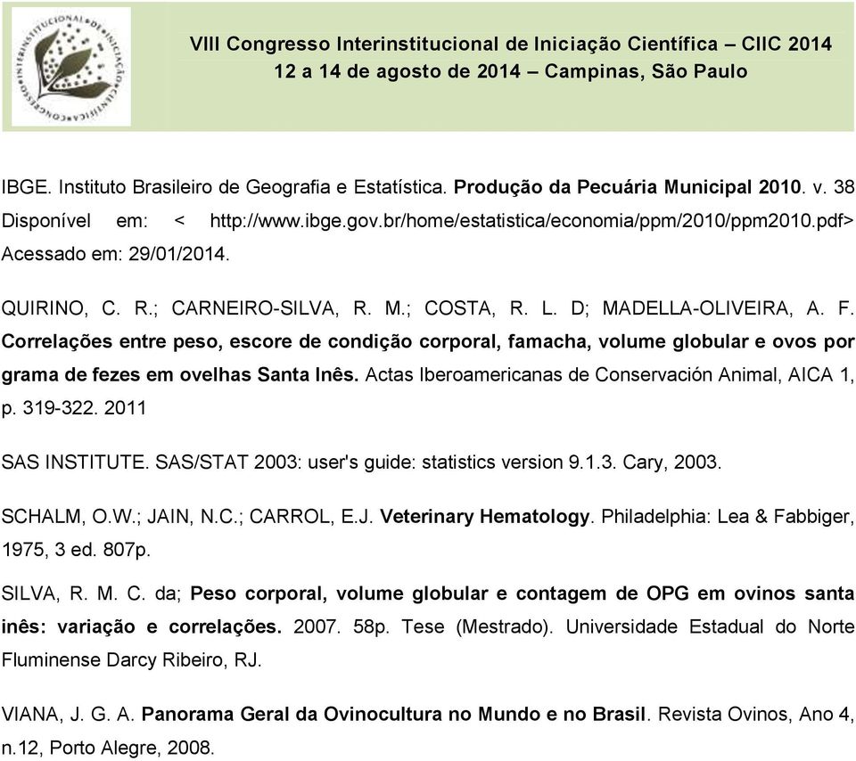 Correlações entre peso, escore de condição corporal, famacha, volume globular e ovos por grama de fezes em ovelhas Santa Inês. Actas Iberoamericanas de Conservación Animal, AICA 1, p. 319-322.