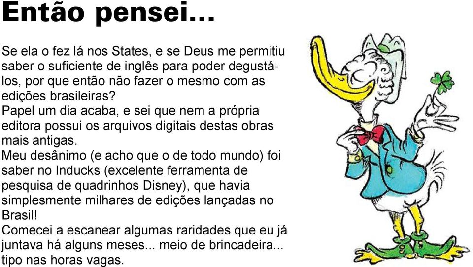 edições brasileiras? Papel um dia acaba, e sei que nem a própria editora possui os arquivos digitais destas obras mais antigas.