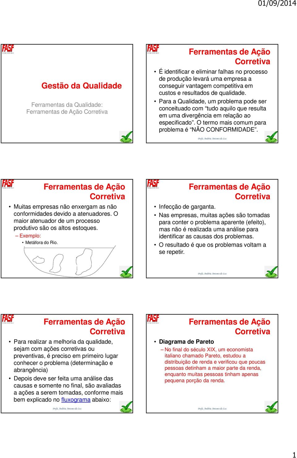 Muitas empresas não enxergam as não conformidades devido a atenuadores. O maior atenuador de um processo produtivo são os altos estoques. Exemplo: Metáfora do Rio. Infecção de garganta.