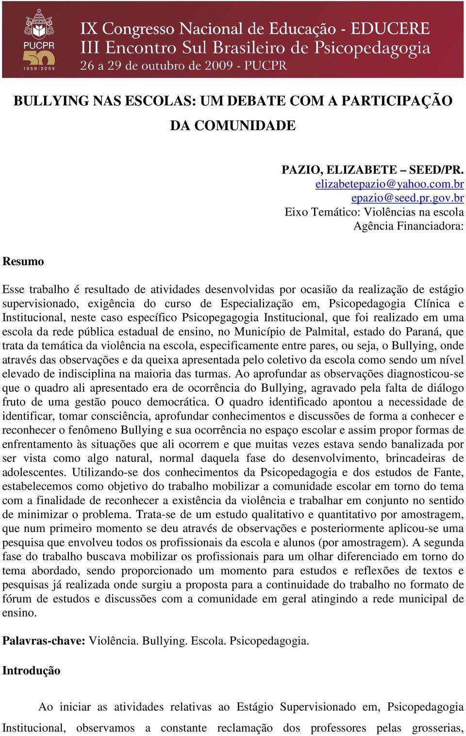 Especialização em, Psicopedagogia Clínica e Institucional, neste caso específico Psicopegagogia Institucional, que foi realizado em uma escola da rede pública estadual de ensino, no Município de