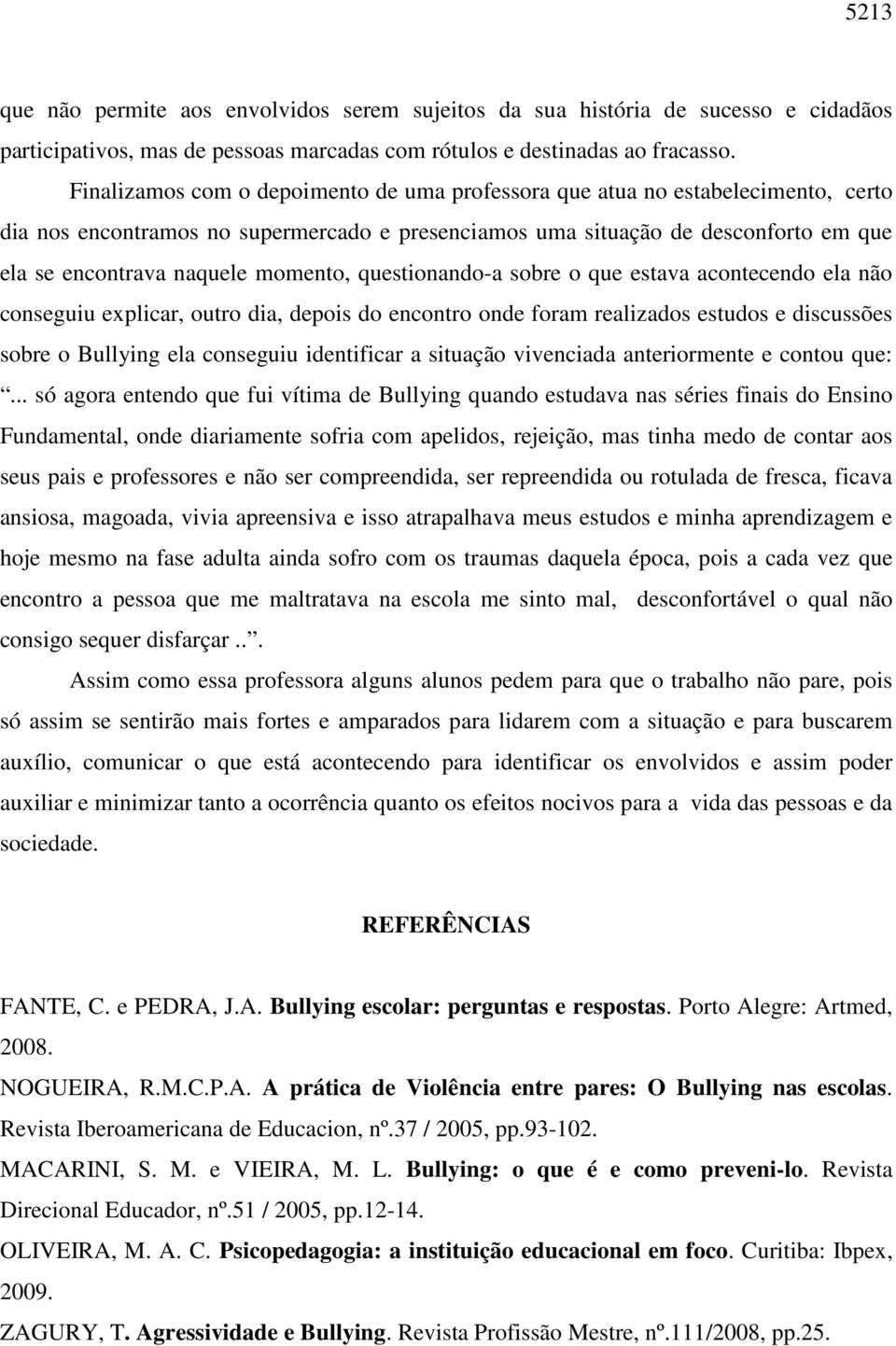 momento, questionando-a sobre o que estava acontecendo ela não conseguiu explicar, outro dia, depois do encontro onde foram realizados estudos e discussões sobre o Bullying ela conseguiu identificar