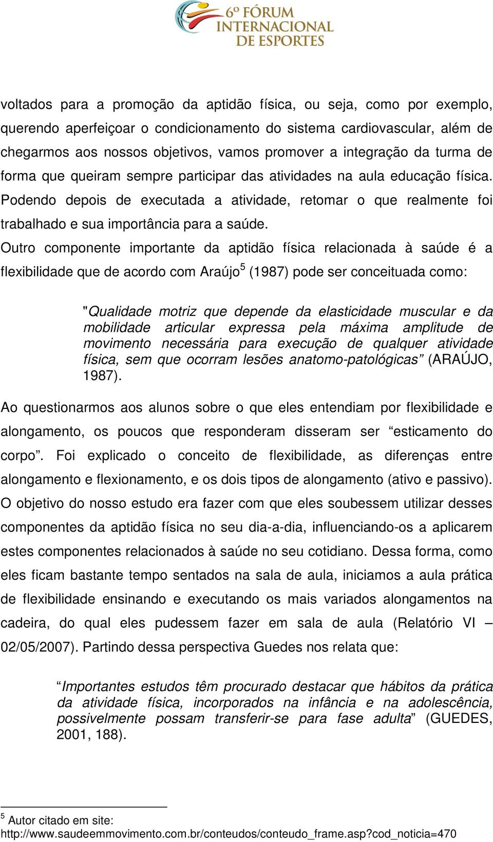 Podendo depois de executada a atividade, retomar o que realmente foi trabalhado e sua importância para a saúde.