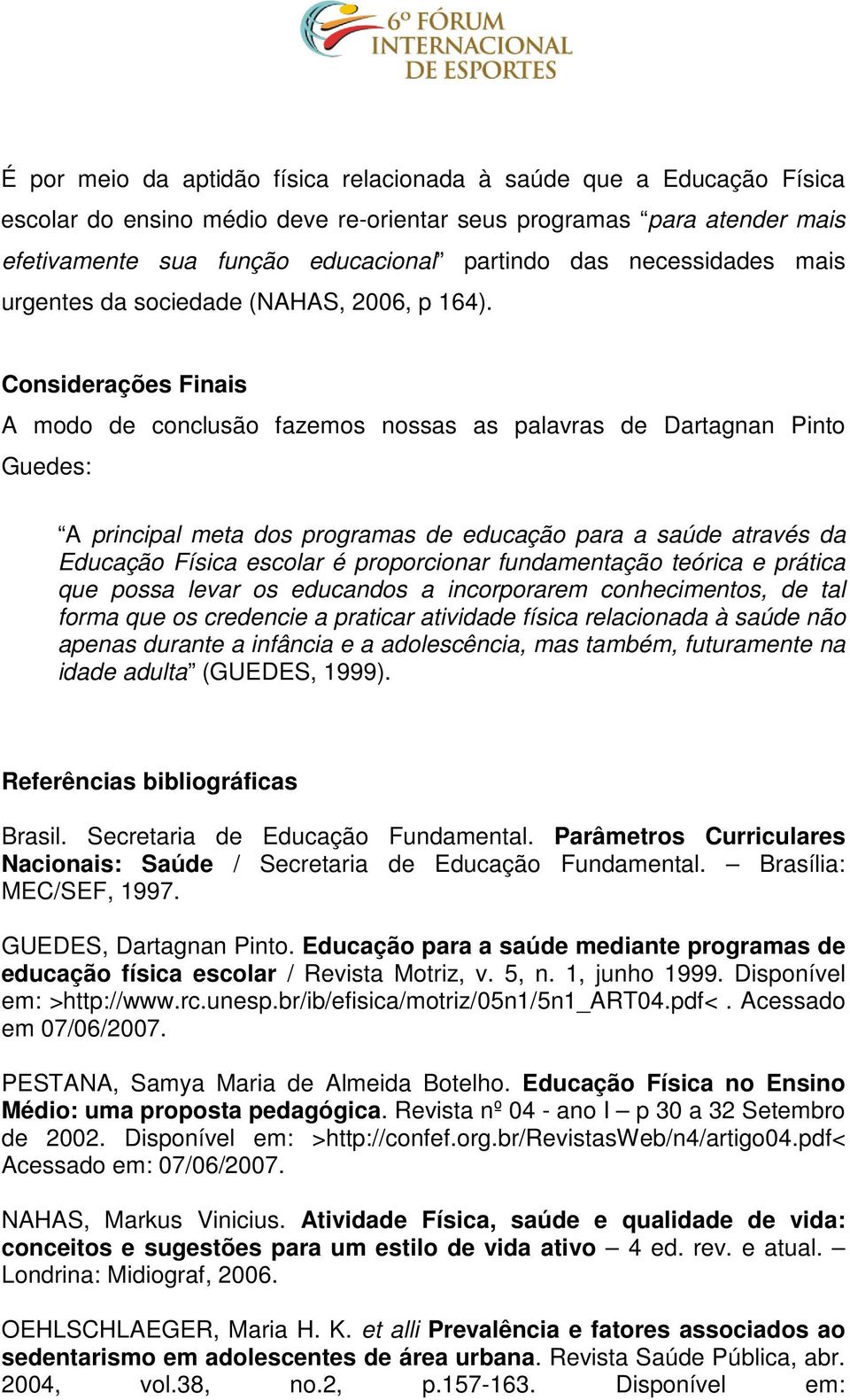 Considerações Finais A modo de conclusão fazemos nossas as palavras de Dartagnan Pinto Guedes: A principal meta dos programas de educação para a saúde através da Educação Física escolar é