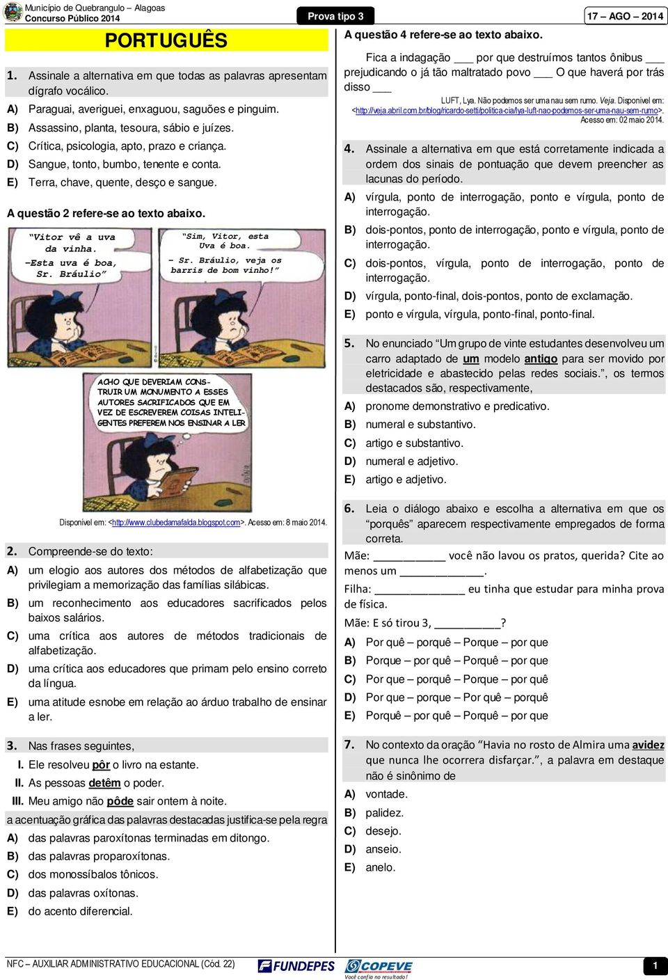 -Esta uva é boa, Sr. Bráulio Sim, Vitor, esta Uva é boa. - Sr. Bráulio, veja os barris de bom vinho! A questão 4 refere-se ao texto abaixo.