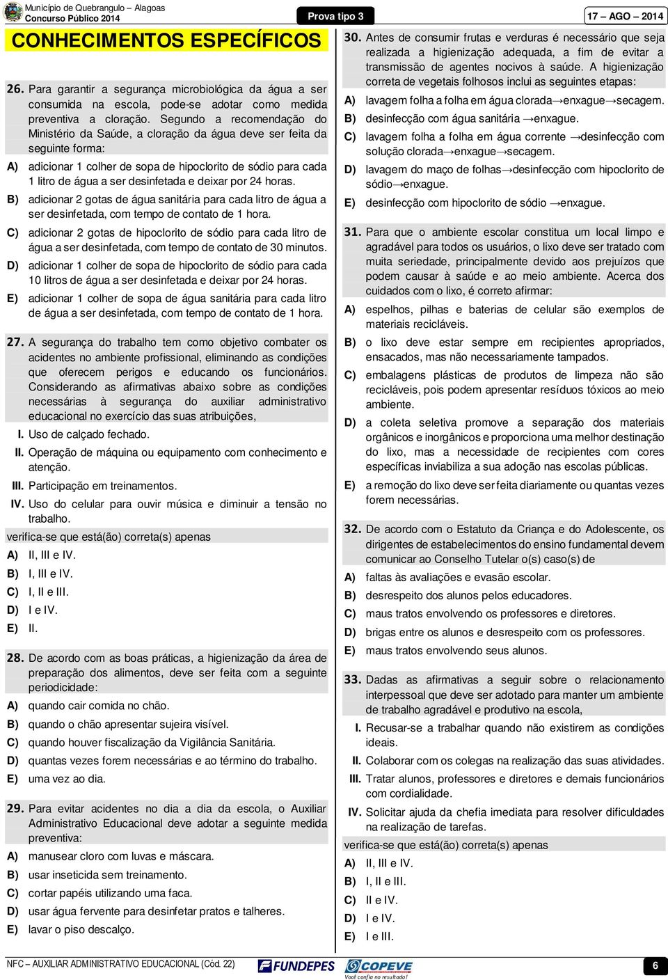 deixar por 24 horas. B) adicionar 2 gotas de água sanitária para cada litro de água a ser desinfetada, com tempo de contato de 1 hora.